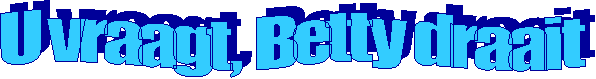 U vraagt, Betty draait